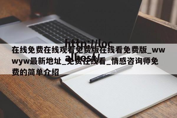 在线免费在线观看免费版在线看免费版_wwwyw最新地址_免费在线看_情感咨询师免费的简单介绍